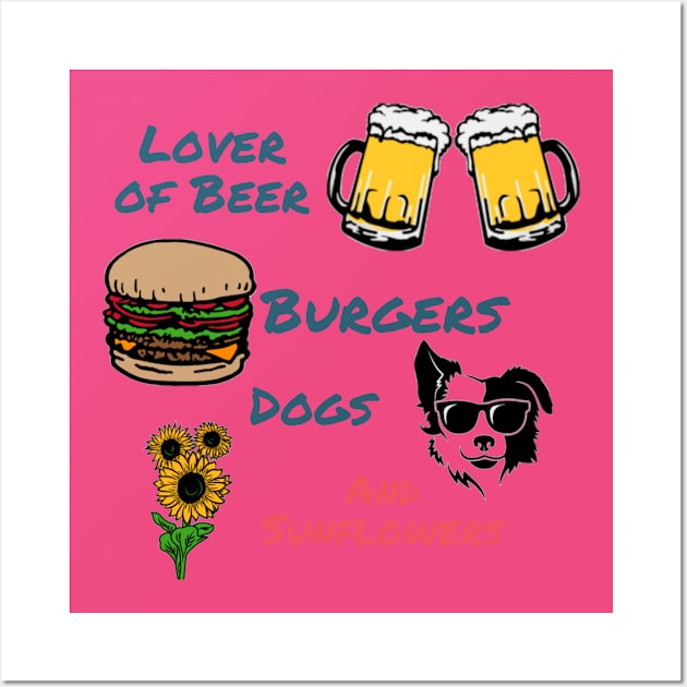 Lover of Beer, Burgers, Dogs, and Sunflowers Wall Art by DravenWaylon